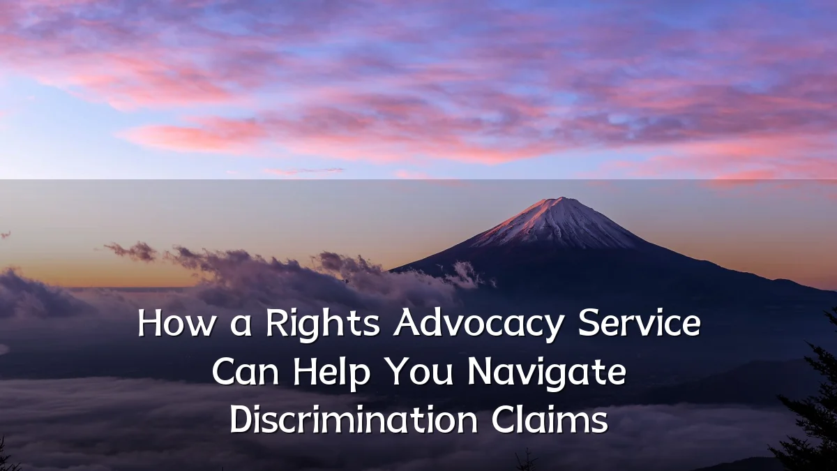 How a Rights Advocacy Service Can Help You Navigate Discrimination Claims